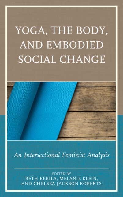 Yoga, the Body, and Embodied Social Change : An Intersectional Feminist Analysis, Hardback Book