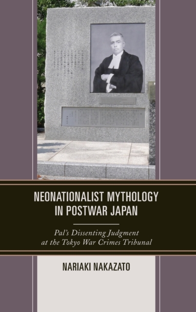 Neonationalist Mythology in Postwar Japan : Pal's Dissenting Judgment at the Tokyo War Crimes Tribunal, Hardback Book