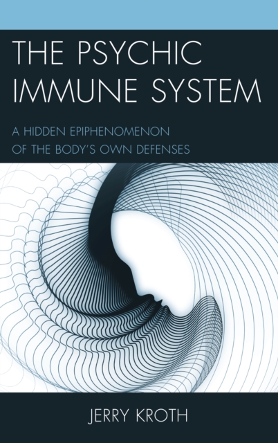 The Psychic Immune System : A Hidden Epiphenomenon of the Body's Own Defenses, Hardback Book