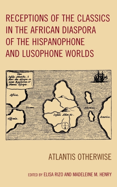 Receptions of the Classics in the African Diaspora of the Hispanophone and Lusophone Worlds : Atlantis Otherwise, Hardback Book