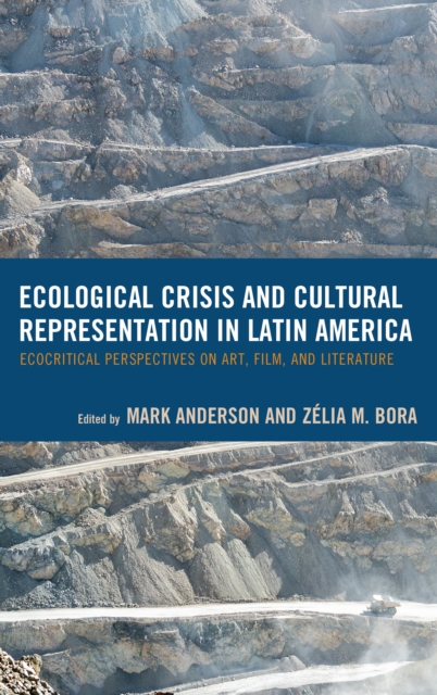 Ecological Crisis and Cultural Representation in Latin America : Ecocritical Perspectives on Art, Film, and Literature, Hardback Book