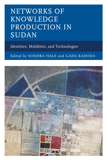 Networks of Knowledge Production in Sudan : Identities, Mobilities, and Technologies, Hardback Book