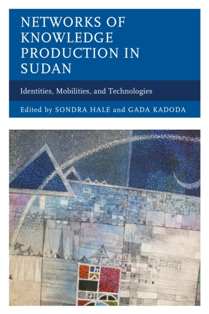 Networks of Knowledge Production in Sudan : Identities, Mobilities, and Technologies, EPUB eBook
