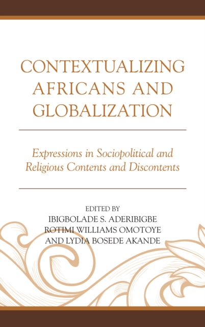 Contextualizing Africans and Globalization : Expressions in Sociopolitical and Religious Contents and Discontents, Hardback Book