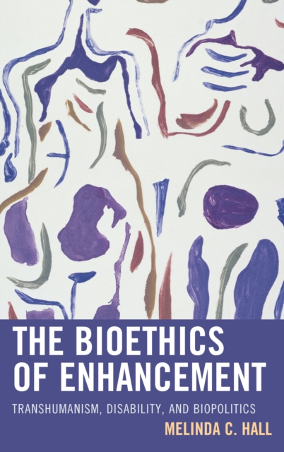 The Bioethics of Enhancement : Transhumanism, Disability, and Biopolitics, Hardback Book