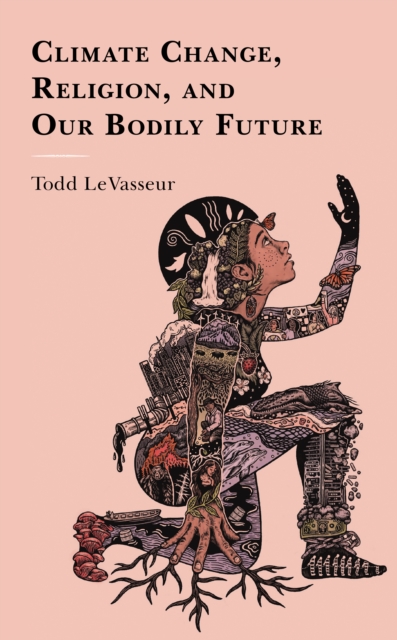 Climate Change, Religion, and our Bodily Future, Hardback Book