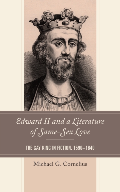 Edward II and a Literature of Same-Sex Love : The Gay King in Fiction, 1590-1640, Hardback Book