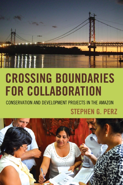 Crossing Boundaries for Collaboration : Conservation and Development Projects in the Amazon, Hardback Book