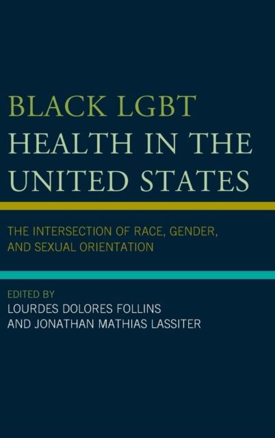 Black LGBT Health in the United States : The Intersection of Race, Gender, and Sexual Orientation, Hardback Book
