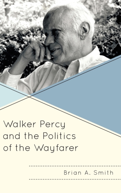 Walker Percy and the Politics of the Wayfarer, Hardback Book