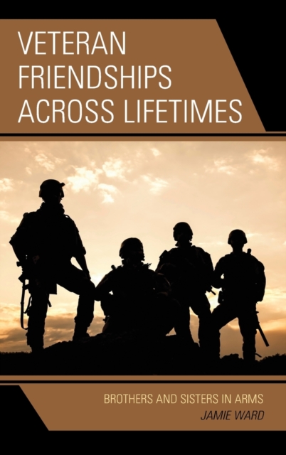 Veteran Friendships across Lifetimes : Brothers and Sisters in Arms, Hardback Book