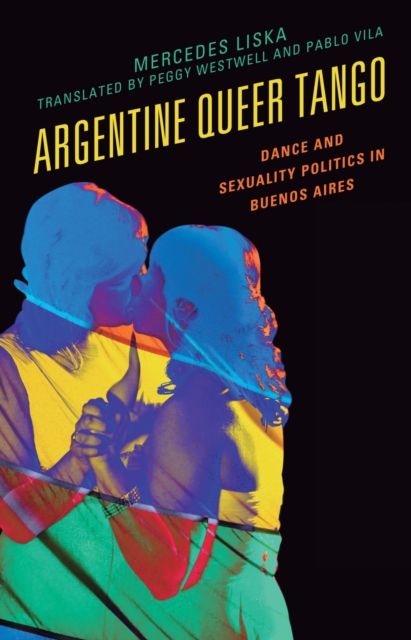 Argentine Queer Tango : Dance and Sexuality Politics in Buenos Aires, EPUB eBook