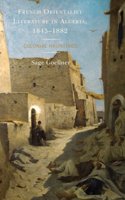French Orientalist Literature in Algeria, 1845-1882 : Colonial Hauntings, Paperback / softback Book