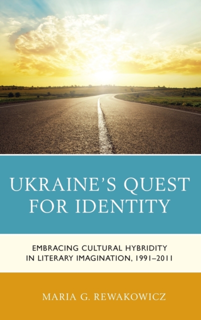 Ukraine's Quest for Identity : Embracing Cultural Hybridity in Literary Imagination, 1991-2011, Hardback Book