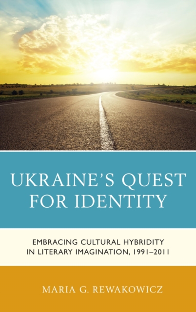 Ukraine's Quest for Identity : Embracing Cultural Hybridity in Literary Imagination, 1991-2011, EPUB eBook