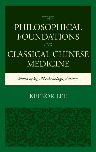 The Philosophical Foundations of Classical Chinese Medicine : Philosophy, Methodology, Science, Hardback Book