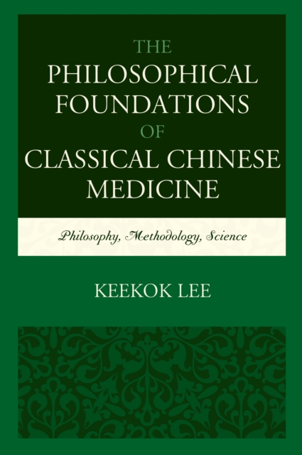 The Philosophical Foundations of Classical Chinese Medicine : Philosophy, Methodology, Science, EPUB eBook
