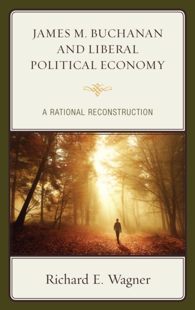 James M. Buchanan and Liberal Political Economy : A Rational Reconstruction, Hardback Book