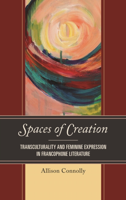Spaces of Creation : Transculturality and Feminine Expression in Francophone Literature, EPUB eBook