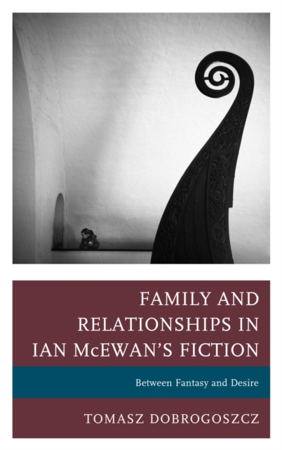 Family and Relationships in Ian McEwan's Fiction : Between Fantasy and Desire, EPUB eBook
