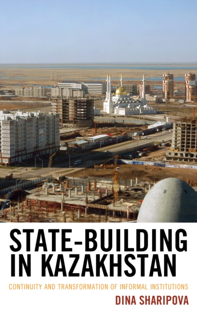 State-Building in Kazakhstan : Continuity and Transformation of Informal Institutions, Hardback Book