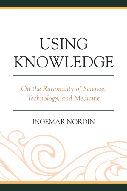 Using Knowledge : On the Rationality of Science, Technology, and Medicine, Hardback Book