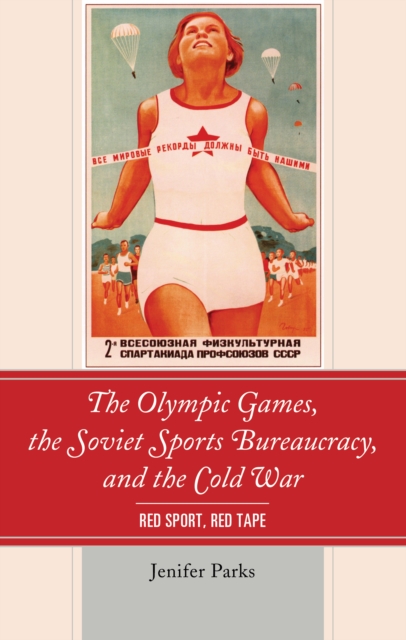 The Olympic Games, the Soviet Sports Bureaucracy, and the Cold War : Red Sport, Red Tape, Hardback Book