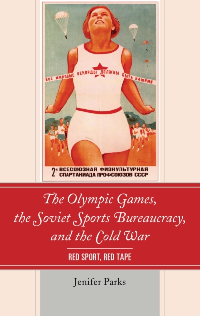 The Olympic Games, the Soviet Sports Bureaucracy, and the Cold War : Red Sport, Red Tape, EPUB eBook