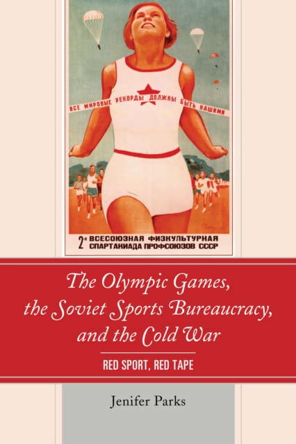 The Olympic Games, the Soviet Sports Bureaucracy, and the Cold War : Red Sport, Red Tape, Paperback / softback Book