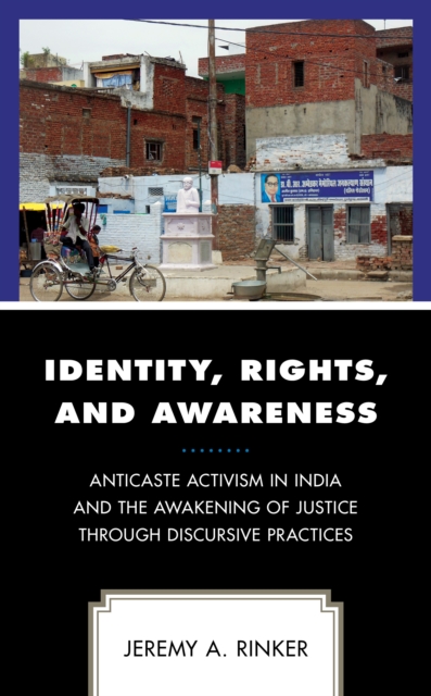 Identity, Rights, and Awareness : Anticaste Activism in India and the Awakening of Justice through Discursive Practices, Hardback Book