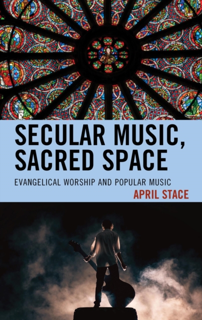 Secular Music, Sacred Space : Evangelical Worship and Popular Music, EPUB eBook