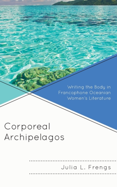 Corporeal Archipelagos : Writing the Body in Francophone Oceanian Women's Literature, Hardback Book