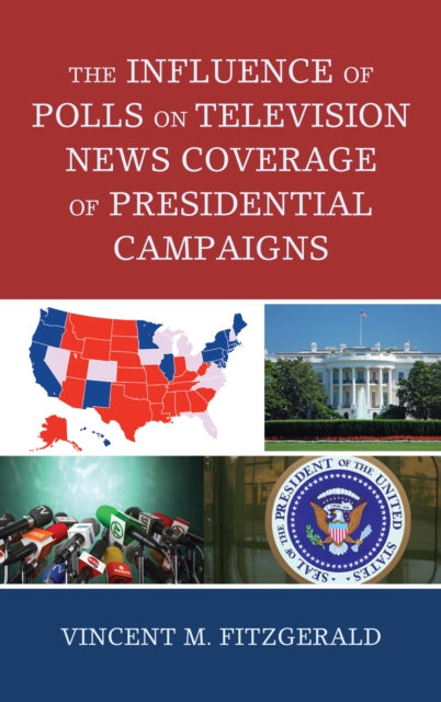 The Influence of Polls on Television News Coverage of Presidential Campaigns, Hardback Book