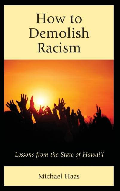 How to Demolish Racism : Lessons from the State of Hawai'i, Hardback Book