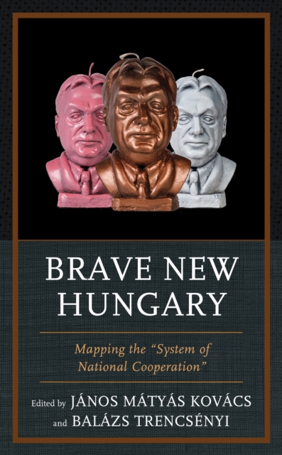 Brave New Hungary : Mapping the "System of National Cooperation", Hardback Book