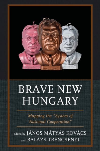 Brave New Hungary : Mapping the "System of National Cooperation", Paperback / softback Book