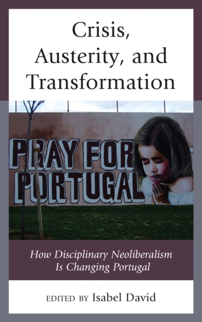 Crisis, Austerity, and Transformation : How Disciplinary Neoliberalism Is Changing Portugal, EPUB eBook