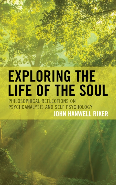 Exploring the Life of the Soul : Philosophical Reflections on Psychoanalysis and Self Psychology, Hardback Book