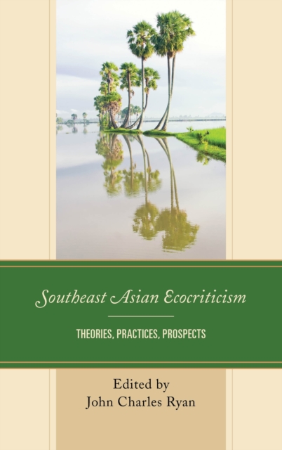 Southeast Asian Ecocriticism : Theories, Practices, Prospects, Hardback Book