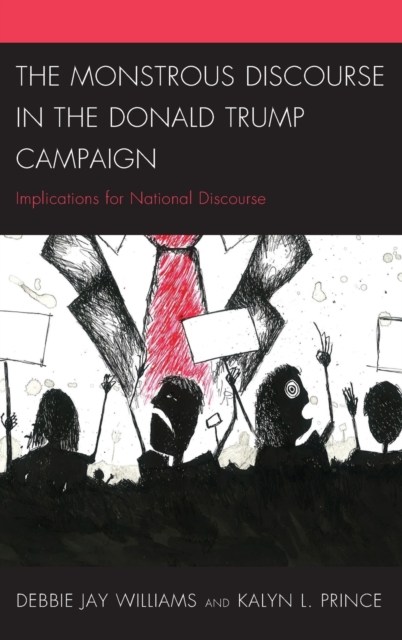 The Monstrous Discourse in the Donald Trump Campaign : Implications for National Discourse, Hardback Book