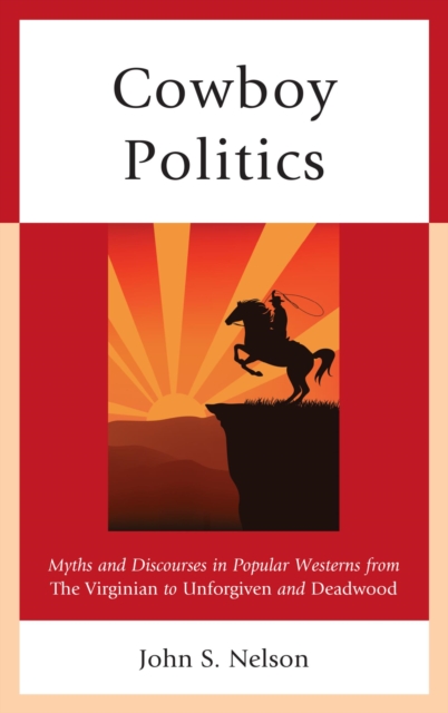 Cowboy Politics : Myths and Discourses in Popular Westerns from The Virginian to Unforgiven and Deadwood, EPUB eBook