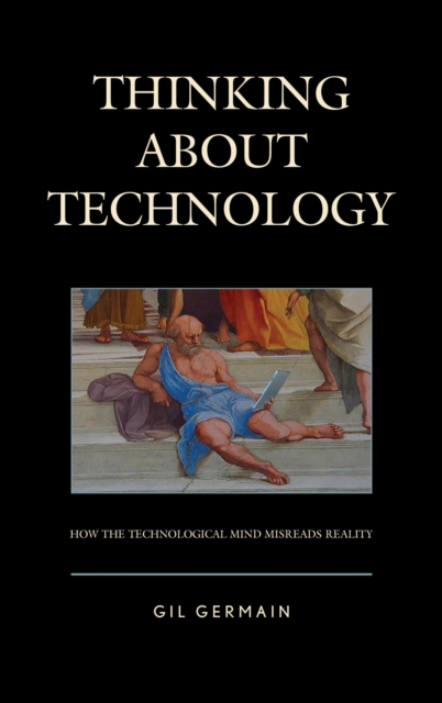Thinking about Technology : How the Technological Mind Misreads Reality, EPUB eBook
