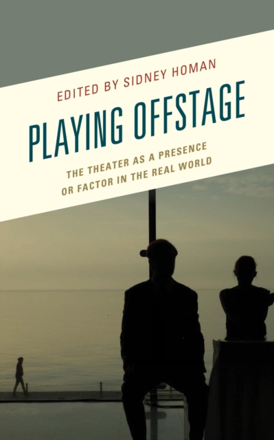Playing Offstage : The Theater as a Presence or Factor in the Real World, EPUB eBook