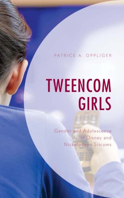 Tweencom Girls : Gender and Adolescence in Disney and Nickelodeon Sitcoms, EPUB eBook