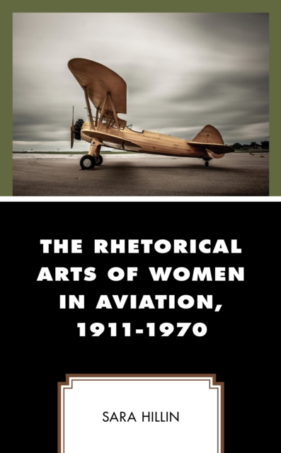 The Rhetorical Arts of Women in Aviation, 1911-1970, Hardback Book