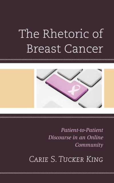 Rhetoric of Breast Cancer : Patient-to-Patient Discourse in an Online Community, EPUB eBook