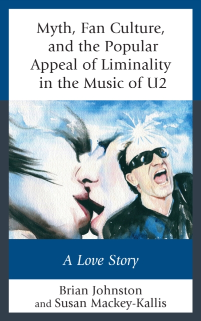 Myth, Fan Culture, and the Popular Appeal of Liminality in the Music of U2 : A Love Story, Hardback Book