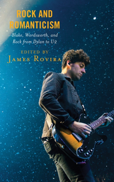 Rock and Romanticism : Blake, Wordsworth, and Rock from Dylan to U2, Paperback / softback Book