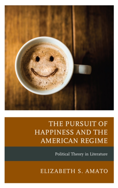 The Pursuit of Happiness and the American Regime : Political Theory in Literature, Hardback Book
