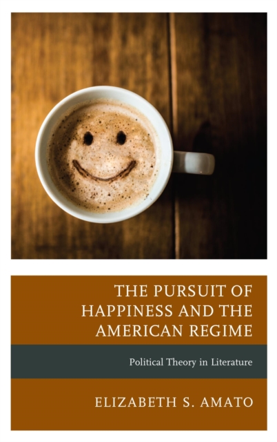 Pursuit of Happiness and the American Regime : Political Theory in Literature, EPUB eBook